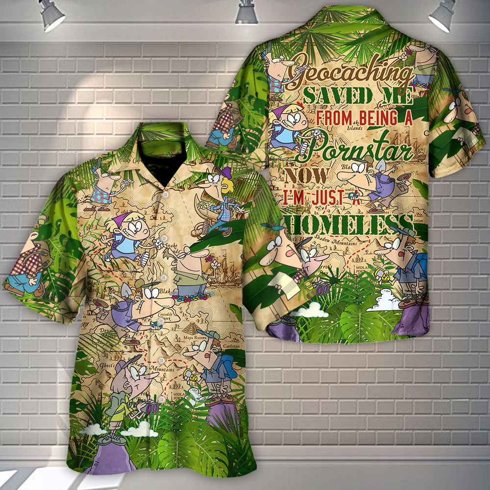 Geocaching Saved Me From Being A Pornstar Now I'm Just A Homeless - Hawaiian Shirt