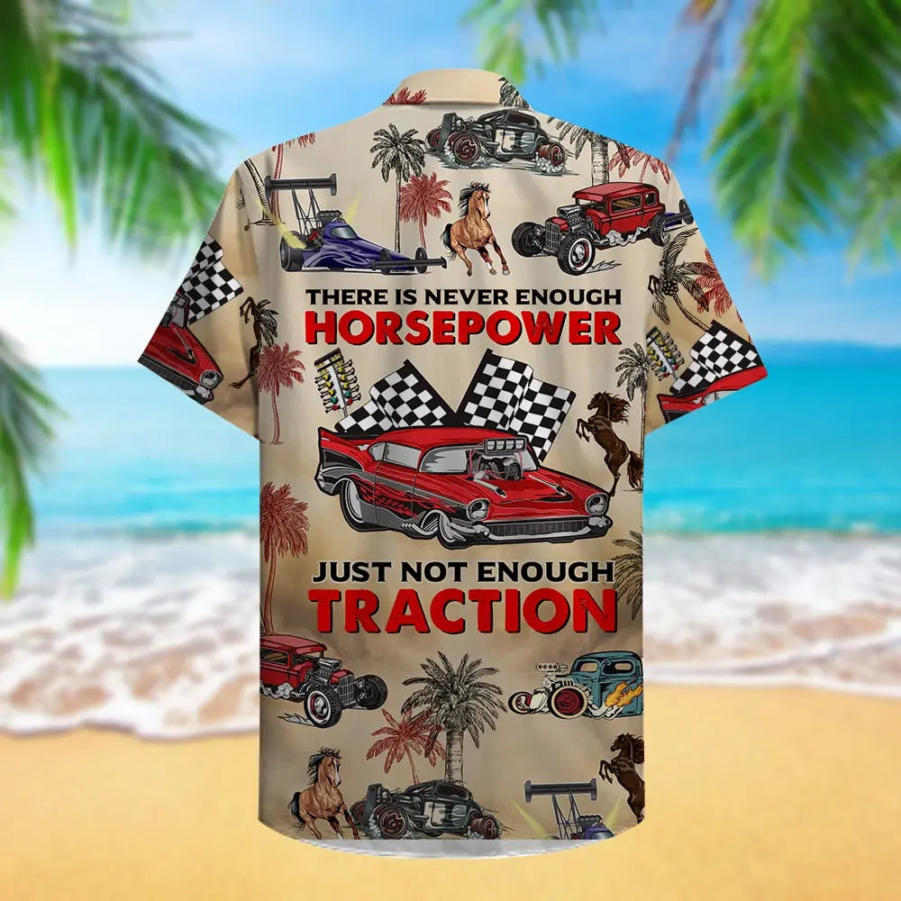 Drag Racing There Is Never Enough Horsepower Just Not Enough Traction Unisex Hawaiian Shirt