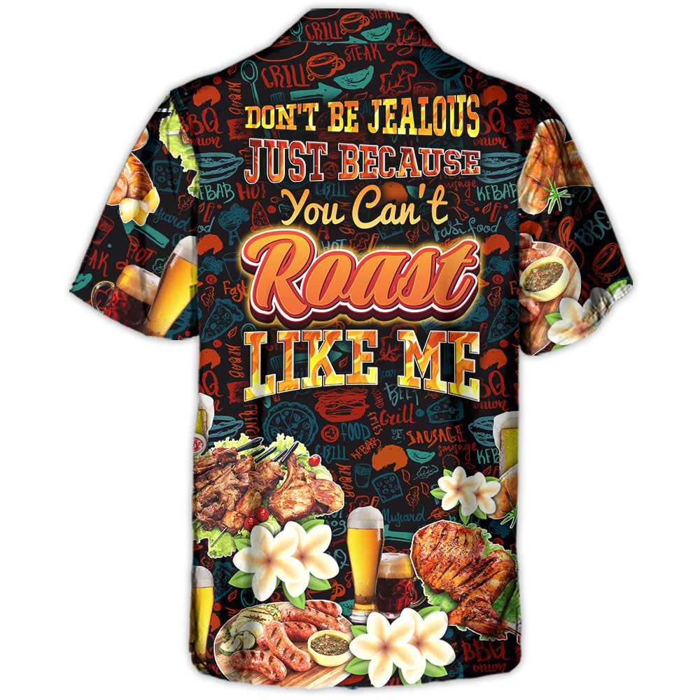 BBQ Don't Be Jealous Just Because You Can't Roast Like Me - Hawaiian Shirt