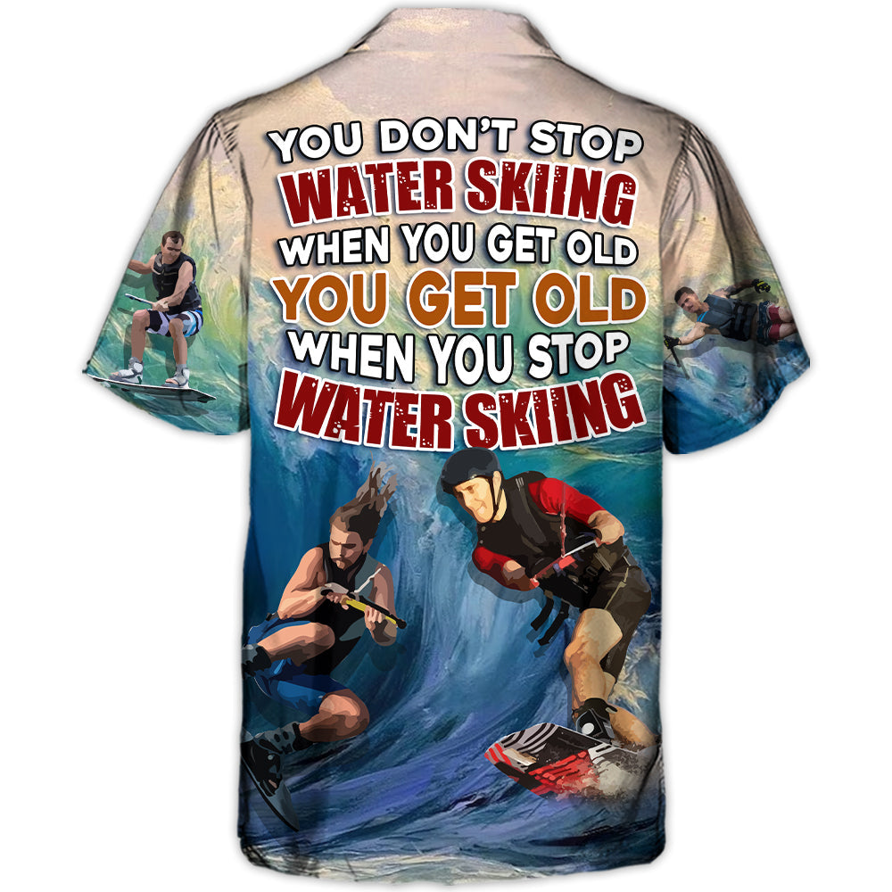 Water Skiing You Dont Stop Water Skiing When You Get Old Lover Water Skier - Hawaiian Shirt