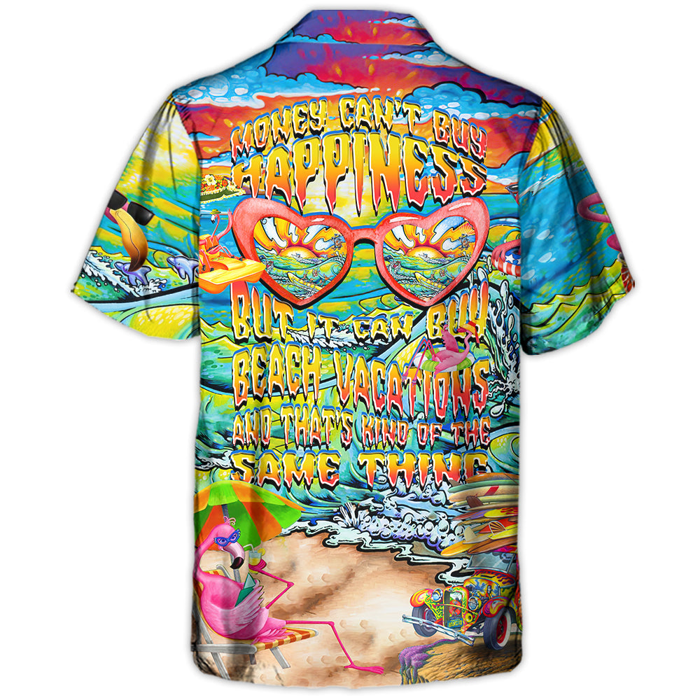 Beach Money Can't Buy Happiness But It Can Buy Beach Vacations And That's Kind Of The Same Thing - Hawaiian Shirt