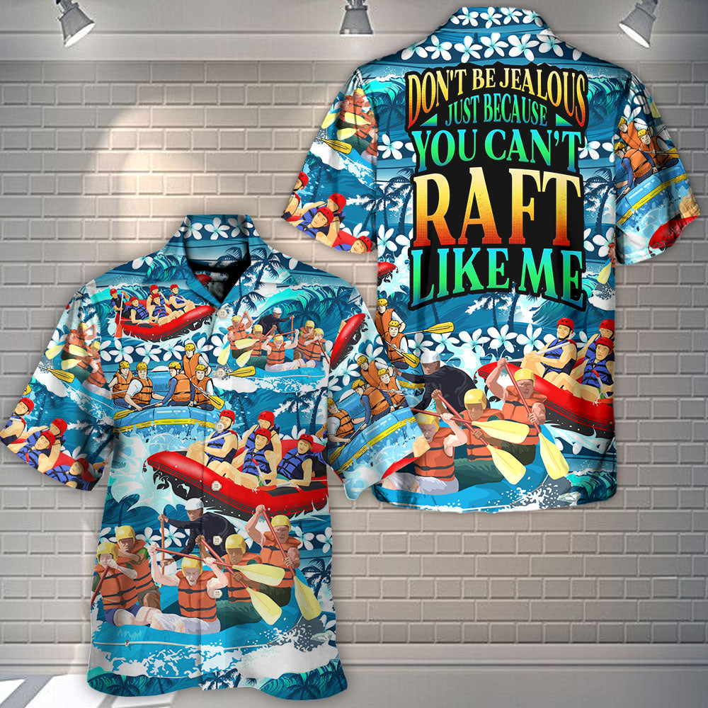 Rafting Don't Be Jealous Just Because You Can't Raft Like Me - Hawaiian Shirt