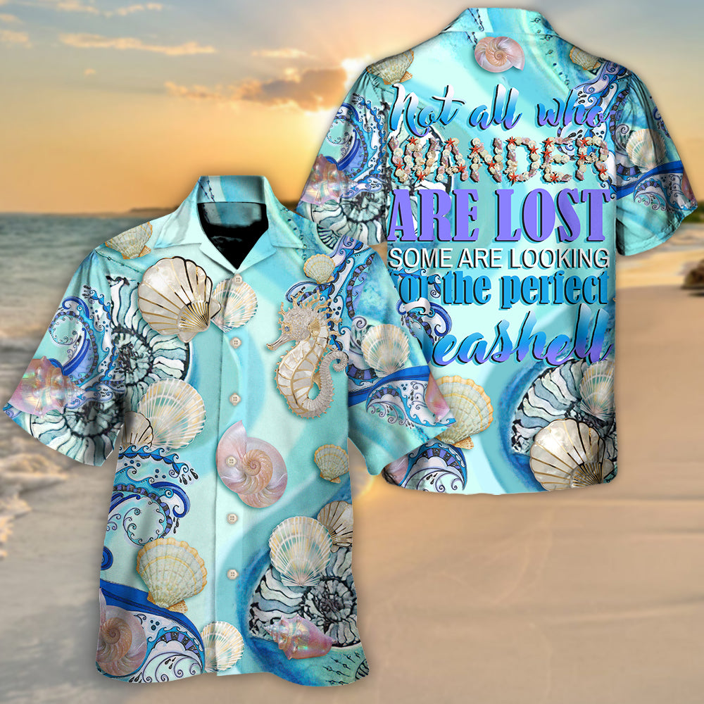 Beach - Not All Who Wander Are Lost. Some Are Looking For The Perfect Seashell - Hawaiian Shirt