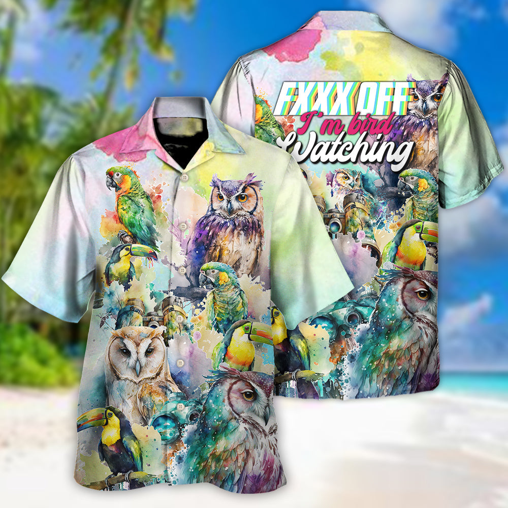 Bird Watching Fxxx Off I'm Bird Watching - Hawaiian Shirt