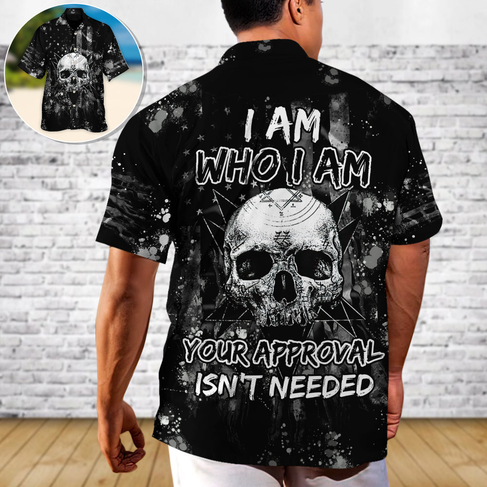 Skull I Am Who I Am Your Approval Isn't Needed - Hawaiian Shirt