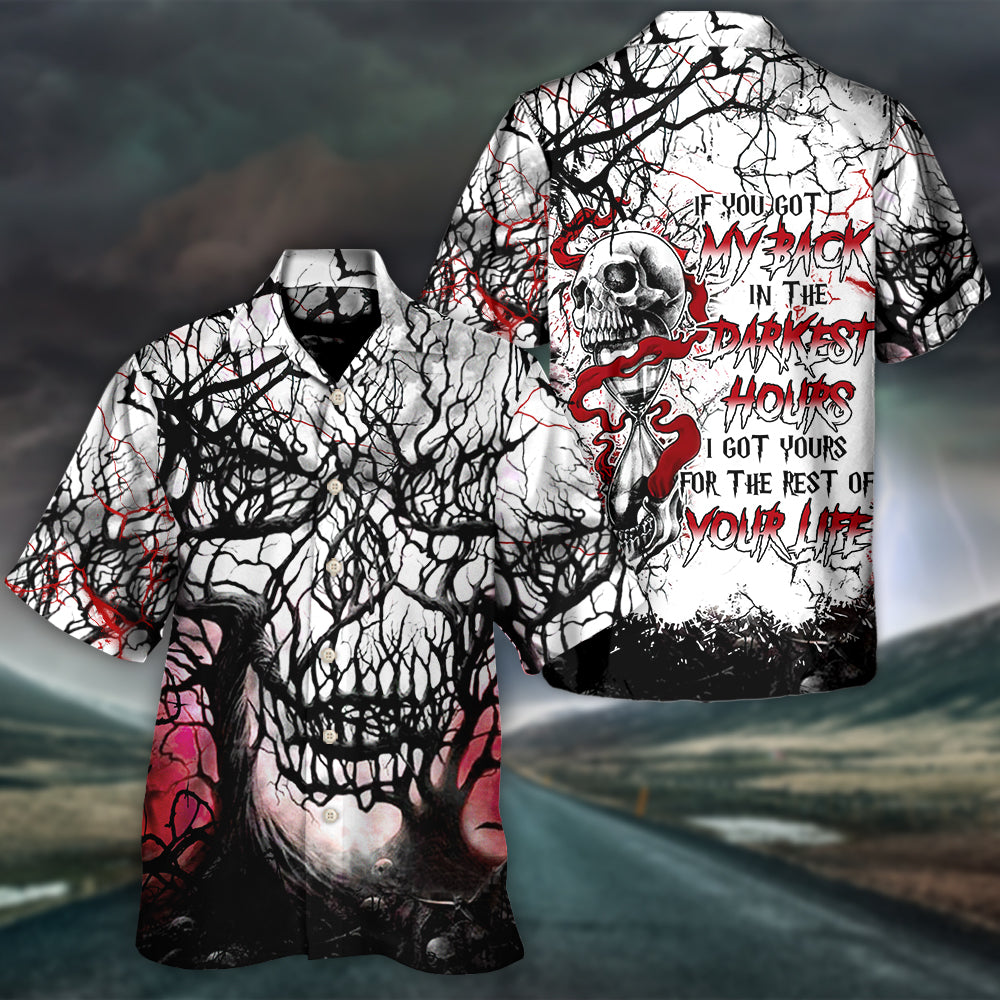 Skull If You Got My Back In The Darkest Hours I Got Yours For The Rest Of Your Life - Hawaiian Shirt