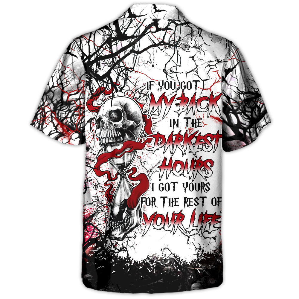 Skull If You Got My Back In The Darkest Hours I Got Yours For The Rest Of Your Life - Hawaiian Shirt