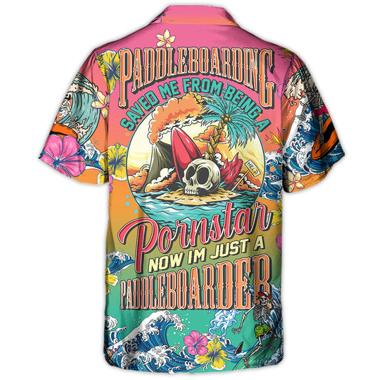 Paddleboarding Saved Me From Being A Pornstar Now I'm Just A Paddleboarder - Hawaiian Shirt