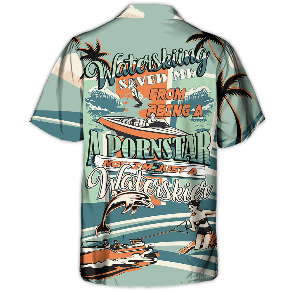 Waterskiing Saved Me From Being A Pornstar Now I'm Just A Waterskier - Hawaiian Shirt