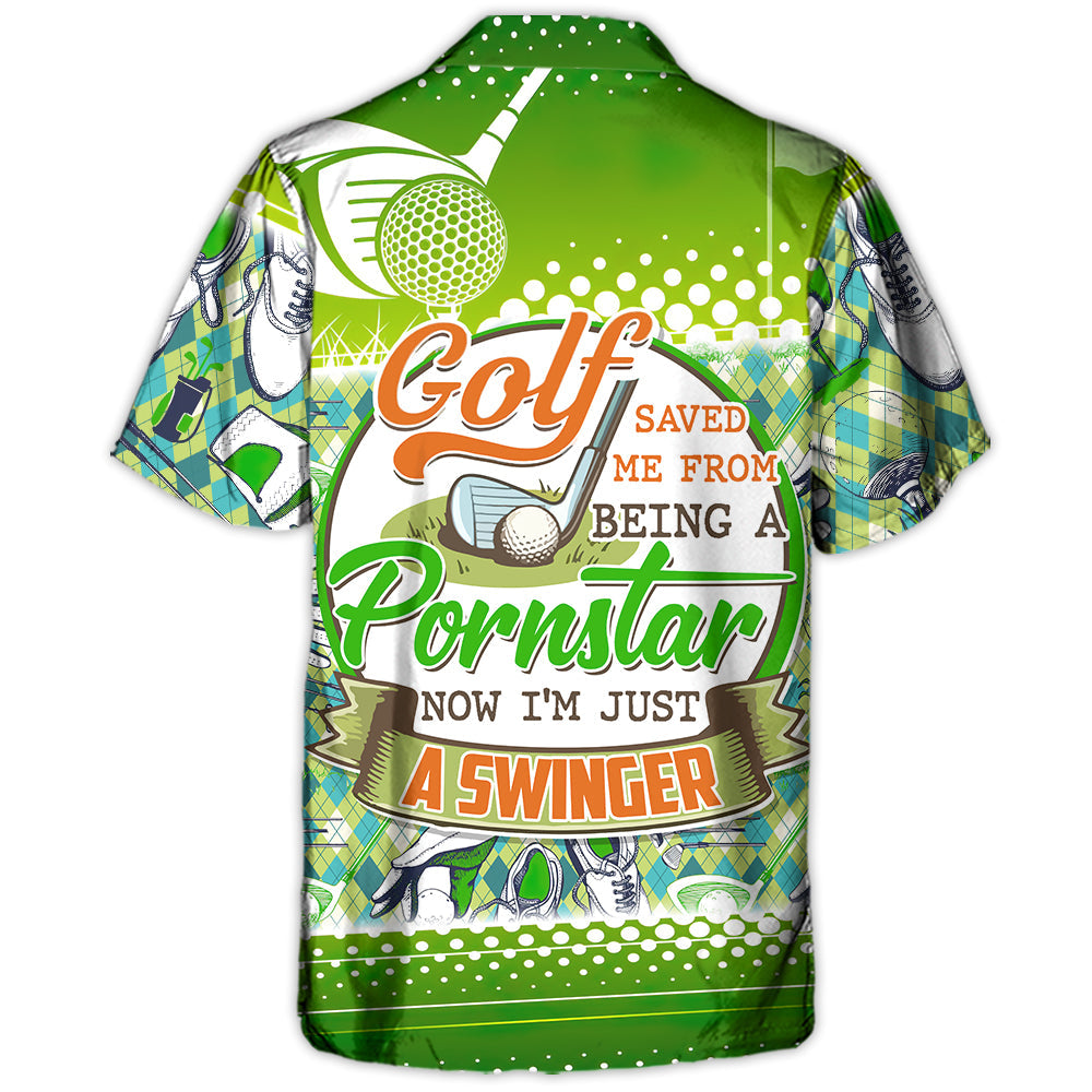 Golf Saved Me From Being A Pornstar Now I'm Just A Swinger - Hawaiian Shirt