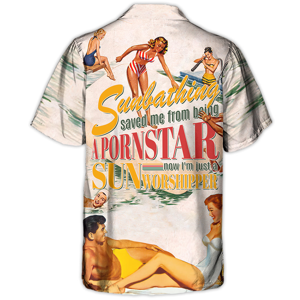 Sunbathing Saved Me From Being A Pornstar Now I'm Just A Sun-Worshipper - Hawaiian Shirt