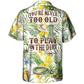 Gardening You're Never To Old To Play In The Dirt - Hawaiian Shirt