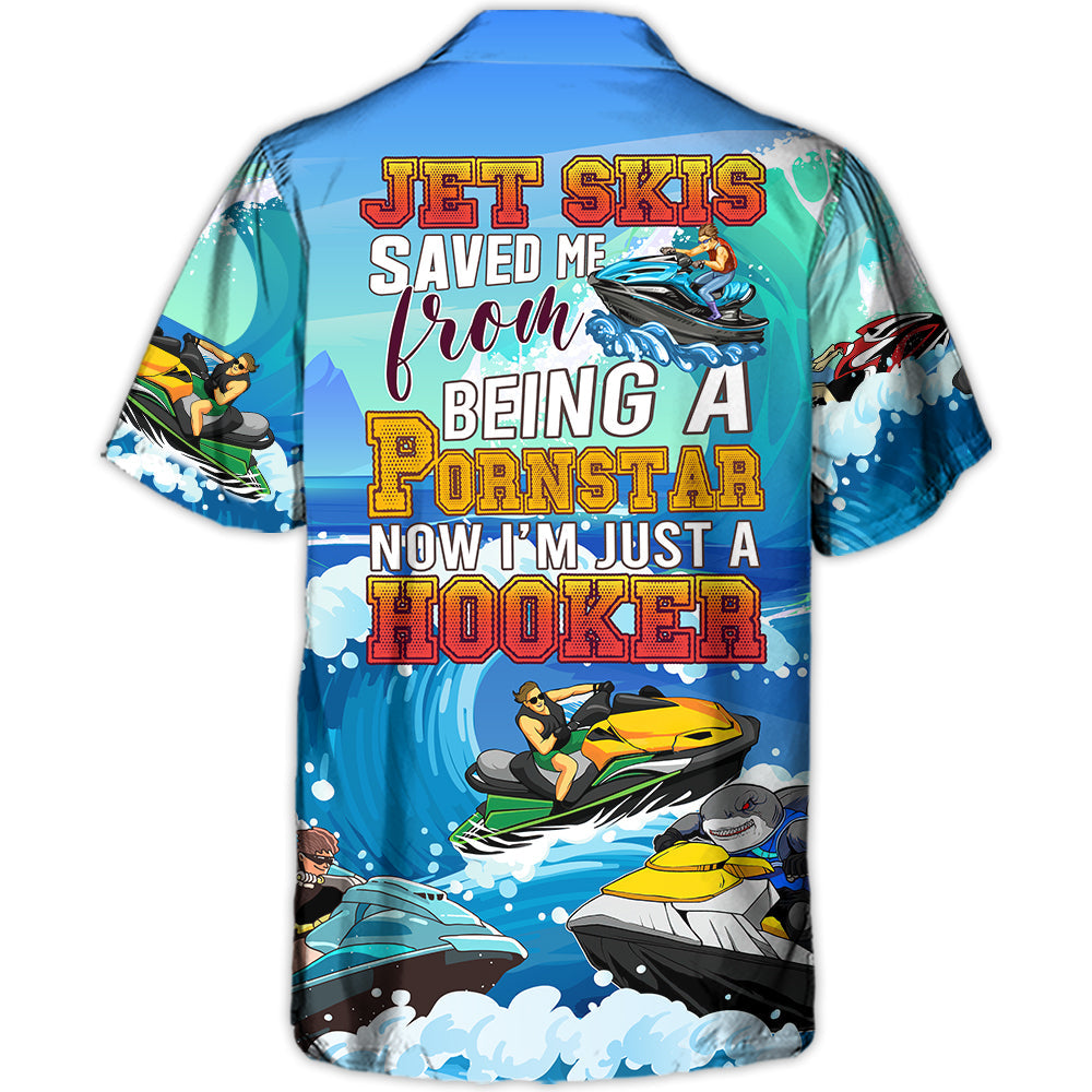 Jet Skis Saved Me From Being a Pornstar Funny Jet Skis Quote Gift Lover Beach - Hawaiian Shirt