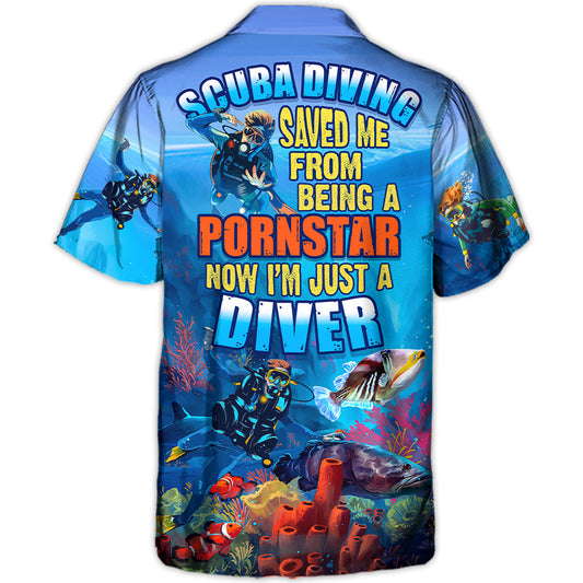 Scuba Diving Saved Me From Being A Pornstar Now I'm Just A Diver Lover Diving - Hawaiian Shirt