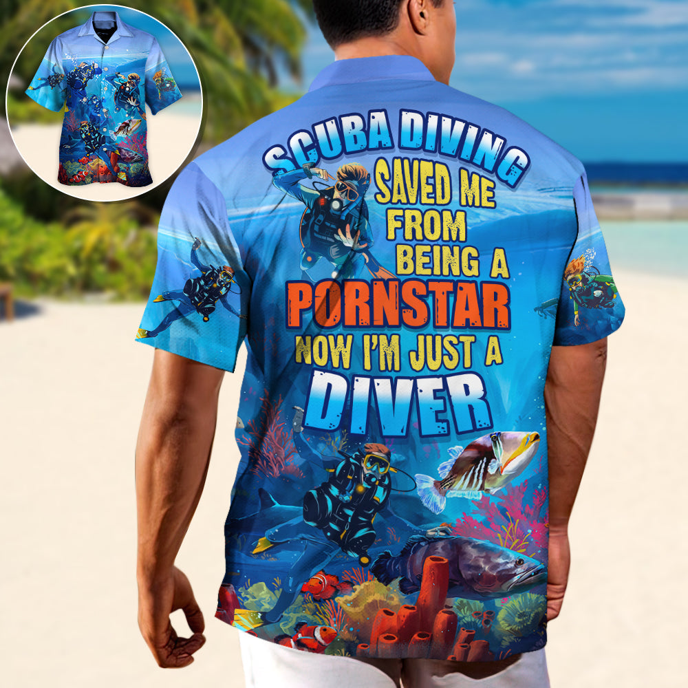 Scuba Diving Saved Me From Being A Pornstar Now I'm Just A Diver Lover Diving - Hawaiian Shirt