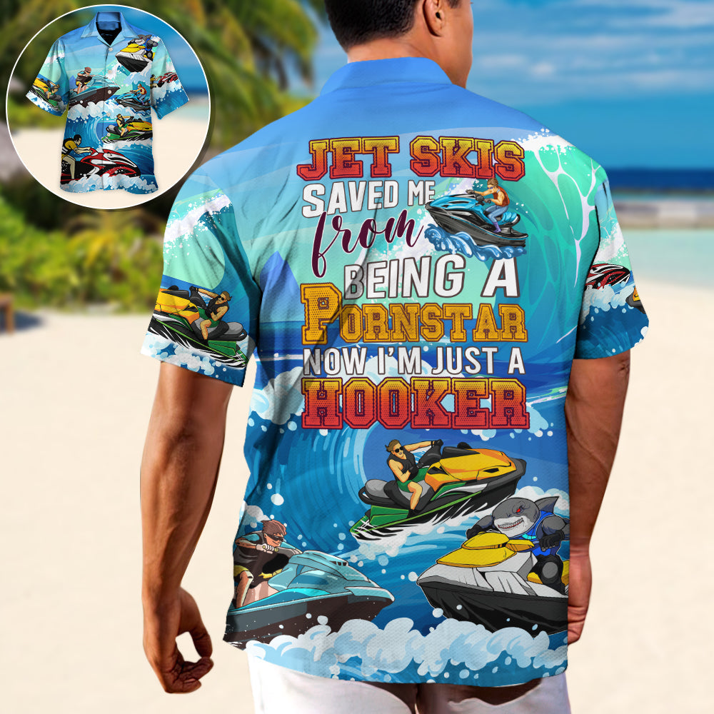 Jet Skis Saved Me From Being a Pornstar Funny Jet Skis Quote Gift Lover Beach - Hawaiian Shirt