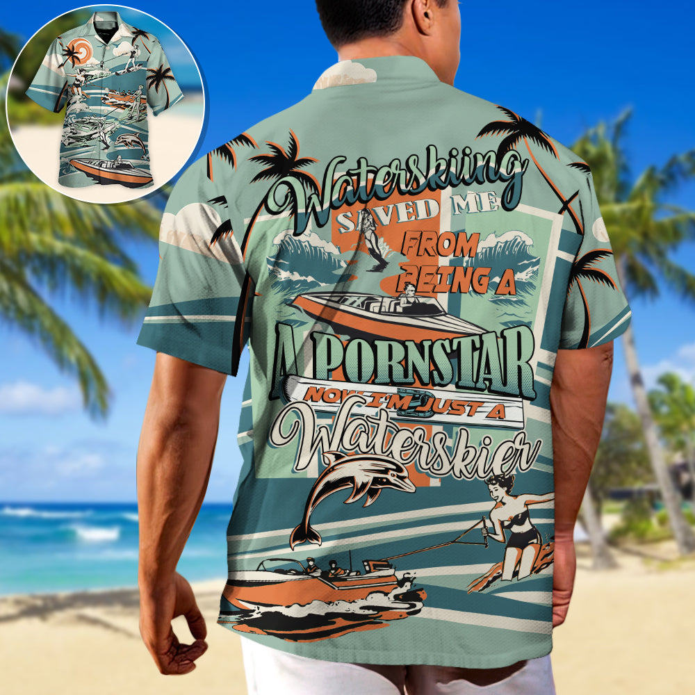 Waterskiing Saved Me From Being A Pornstar Now I'm Just A Waterskier - Hawaiian Shirt