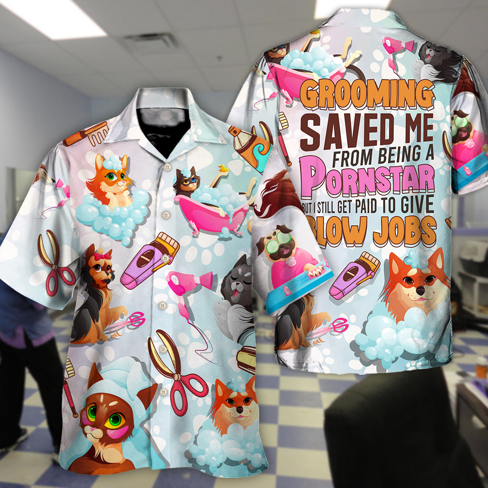 Grooming Saved Me From Being a Pornstar Funny Grooming Quote Dog And Cat Lover Gift - Hawaiian Shirt