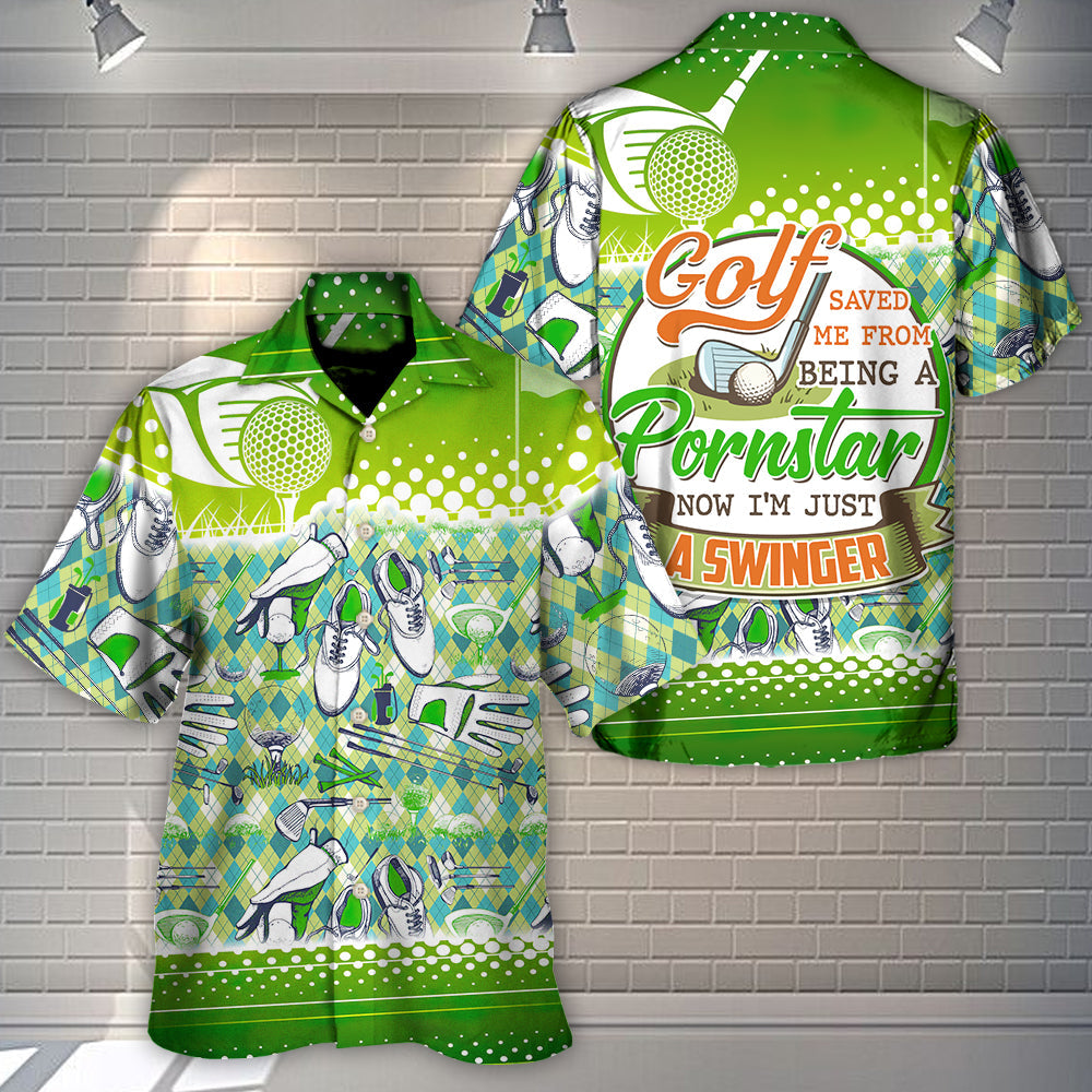Golf Saved Me From Being A Pornstar Now I'm Just A Swinger - Hawaiian Shirt