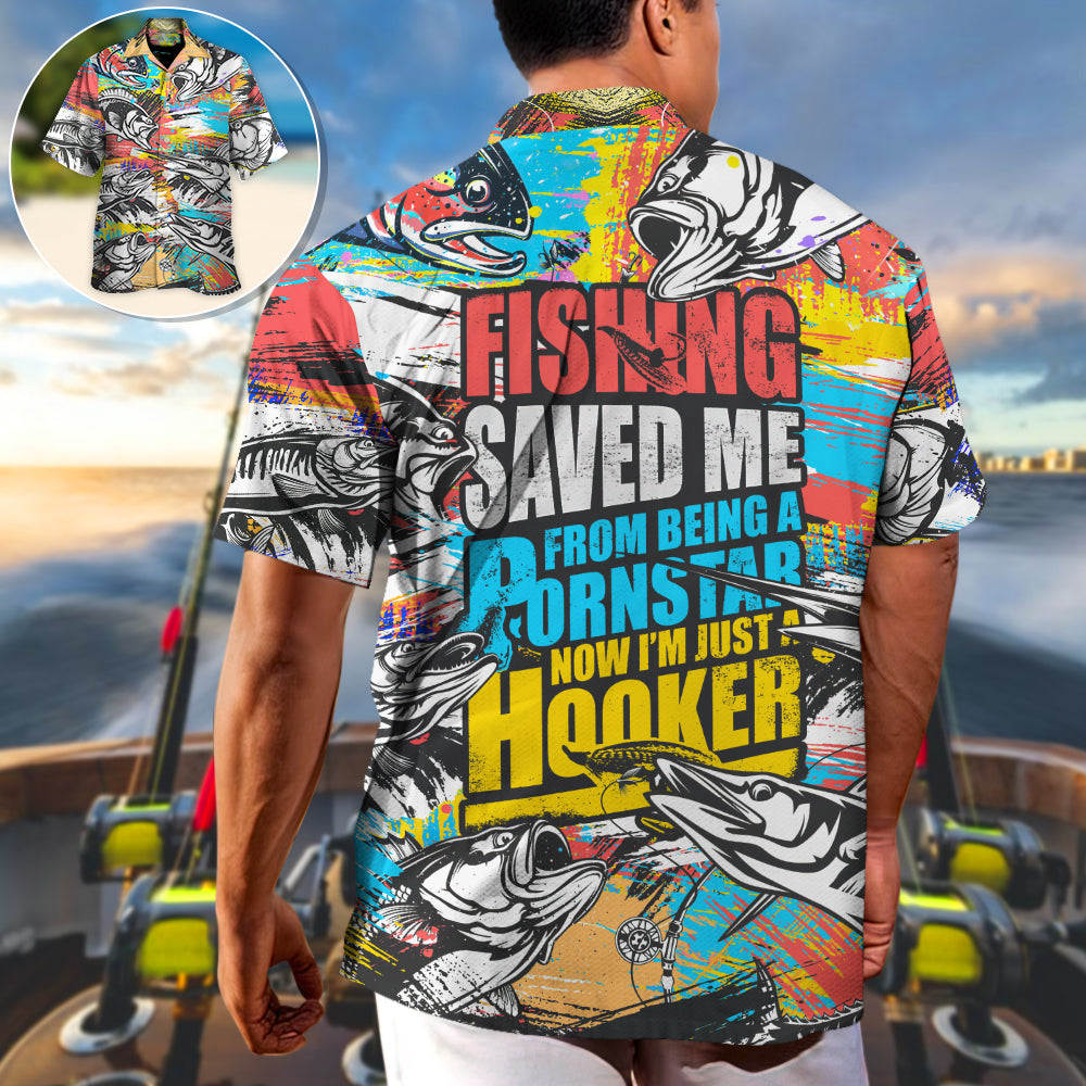 Fishing Saved Me From Being A Pornstar Now I'm Just A Hooker - Hawaiian Shirt