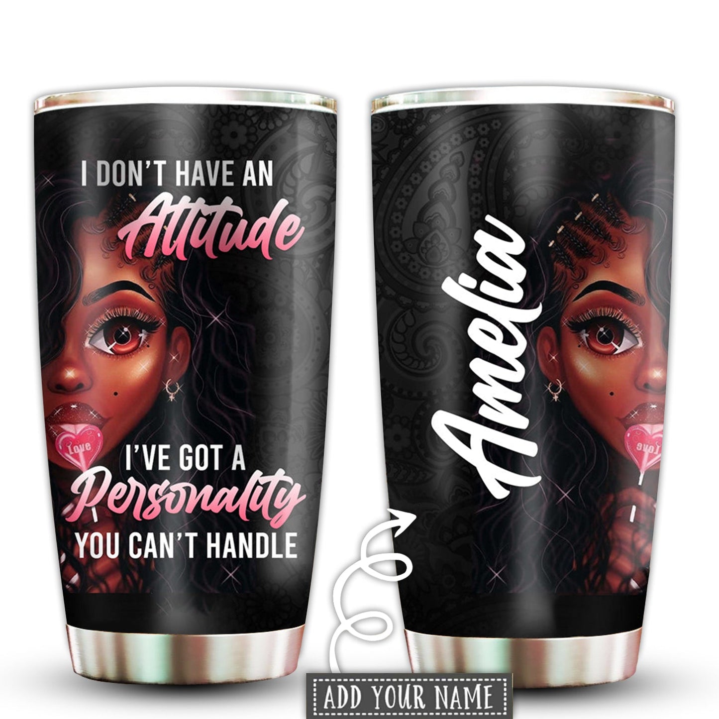 Black Woman I Don't Have An Attitude Lovely Personalized 20 Oz Tumbler