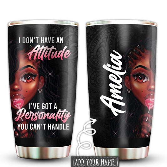 Black Woman I Don't Have An Attitude Lovely Personalized 20 Oz Tumbler