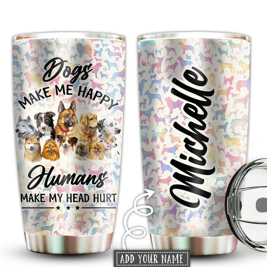 Dog Make Me Happy Humans Make My Head Hurt Personalized 20 Oz Tumbler