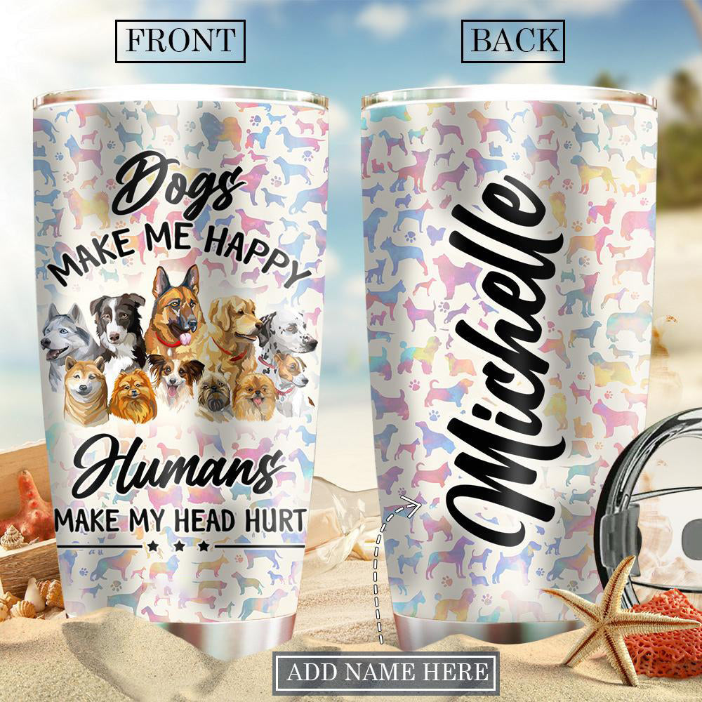 Dog Make Me Happy Humans Make My Head Hurt Personalized 20 Oz Tumbler