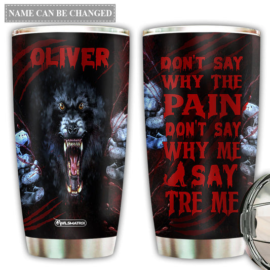 Wolf Kindness Don't Say Why The Pain Personalized 20 Oz Tumbler