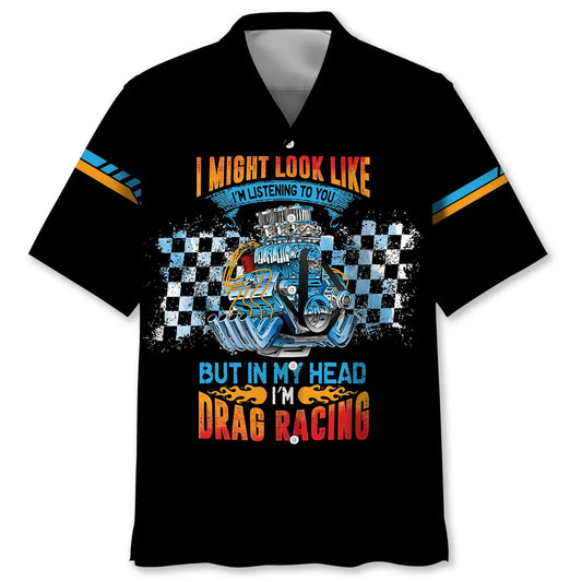 Hawaiian Shirt / Adults / S I Might Look Like I'm Listening To you But In My Head I'm Drag Racing Hawaiian Shirt