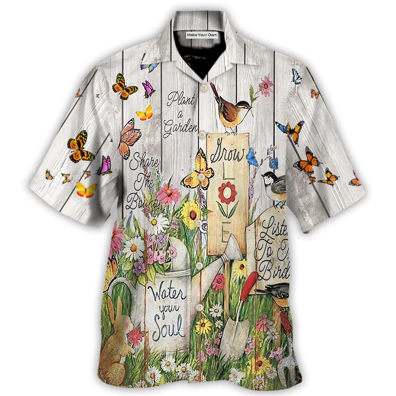 Gardening Plant a Garden Share The Bounty Water your Soul, Listen To The Birds, Grow Love - Hawaiian Shirt