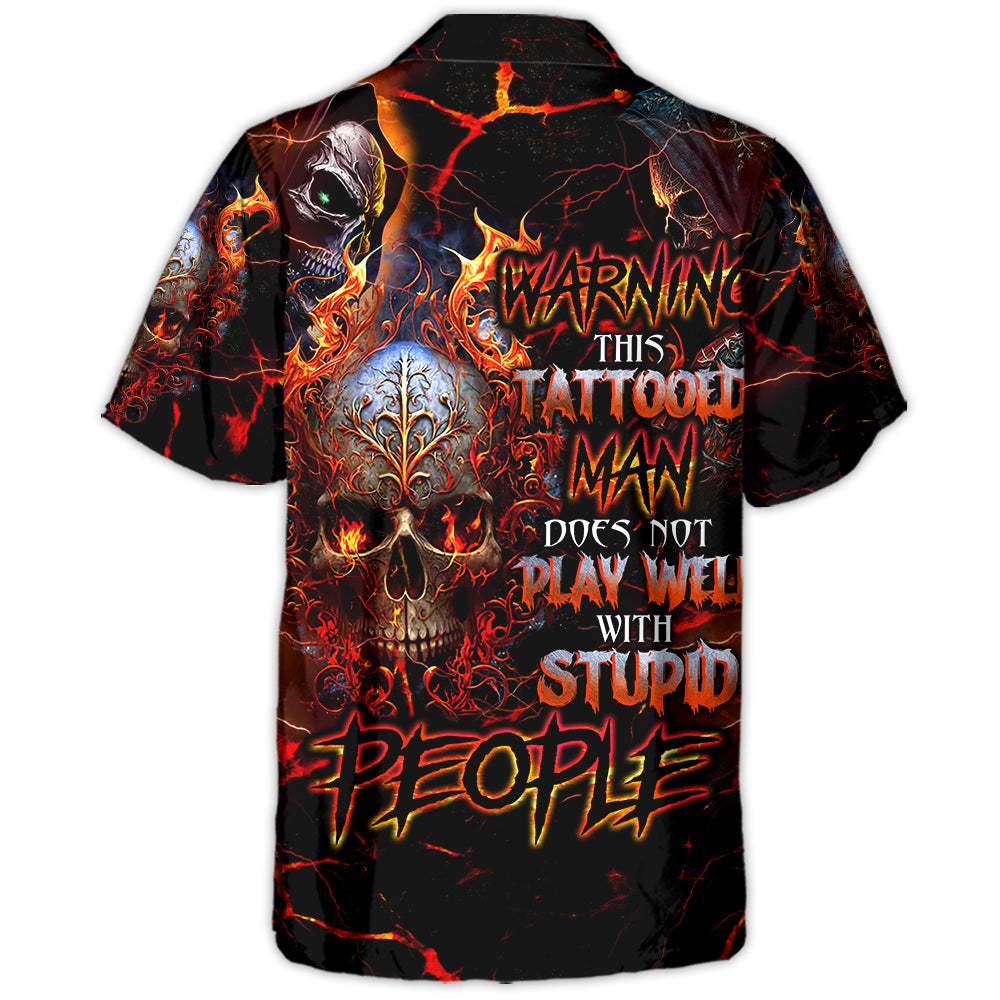 Skull Warning This Tattooed Man Does Not Play Well With Stupid People - Hawaiian Shirt