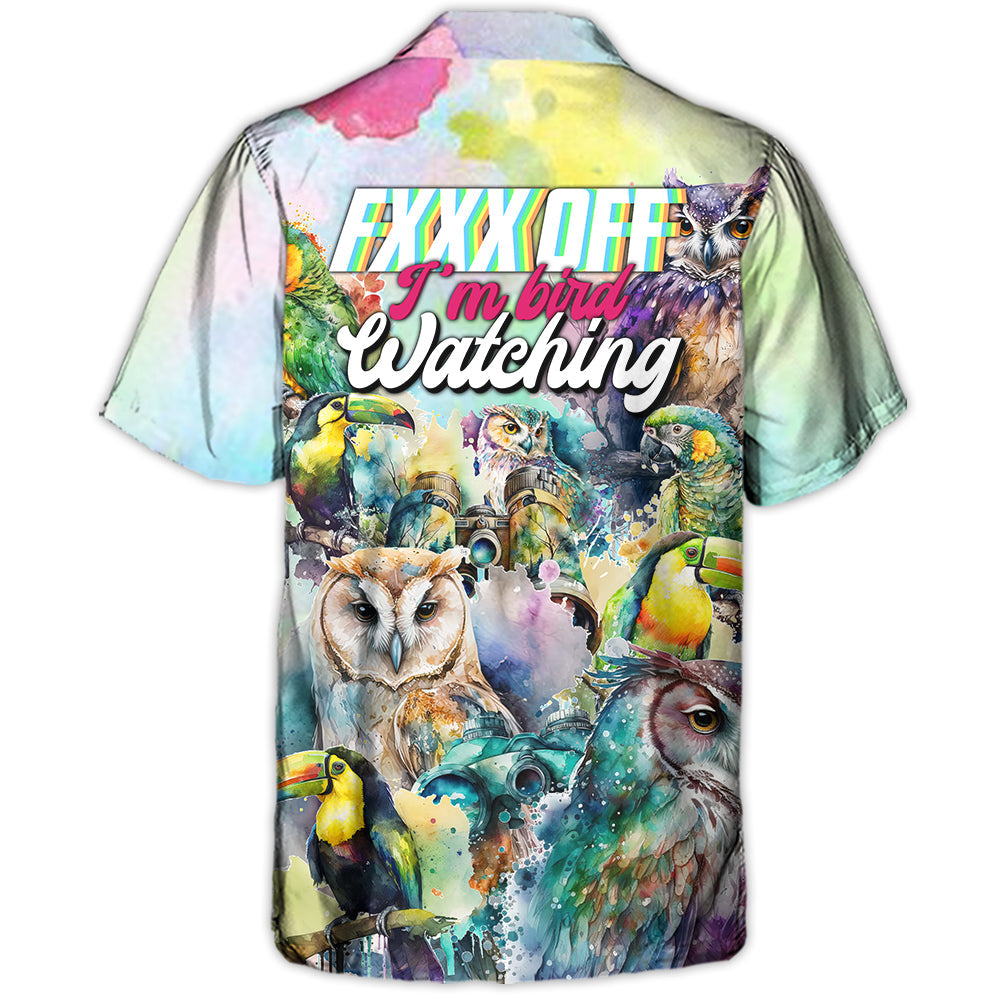 Bird Watching Fxxx Off I'm Bird Watching - Hawaiian Shirt