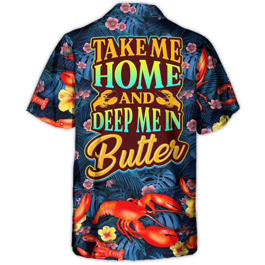 Lobster Take Me Home And Deep Me In Butter Tropical Vibe Amazing Style - Hawaiian Shirt