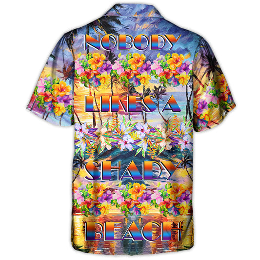 Beach Nobody Likes A Shady Beach - Hawaiian Shirt