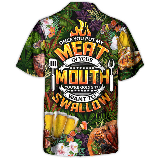 Barbecue Funny Once You Put My Meat In Your Mouth You're Going To Want To Swallow - Hawaiian Shirt