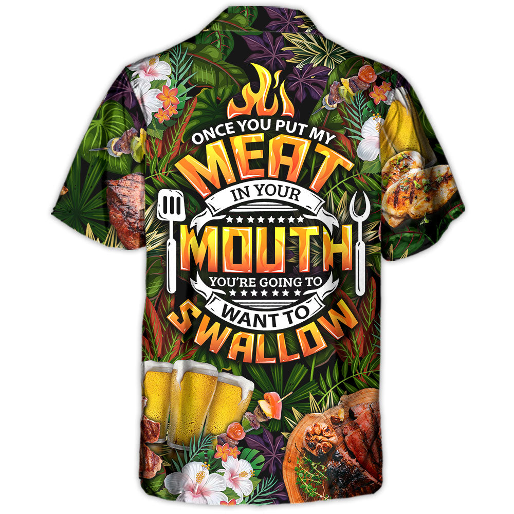 Barbecue Funny Once You Put My Meat In Your Mouth You're Going To Want To Swallow - Hawaiian Shirt