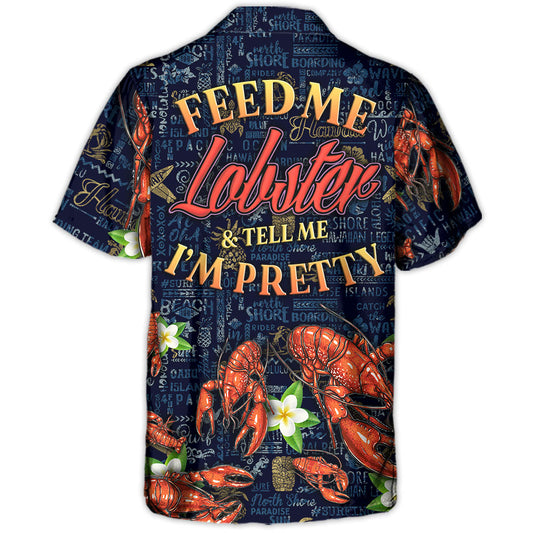 Lobstering Feed Me Lobster & Tell Me I'm Pretty Tropical Vibe - Hawaiian Shirt
