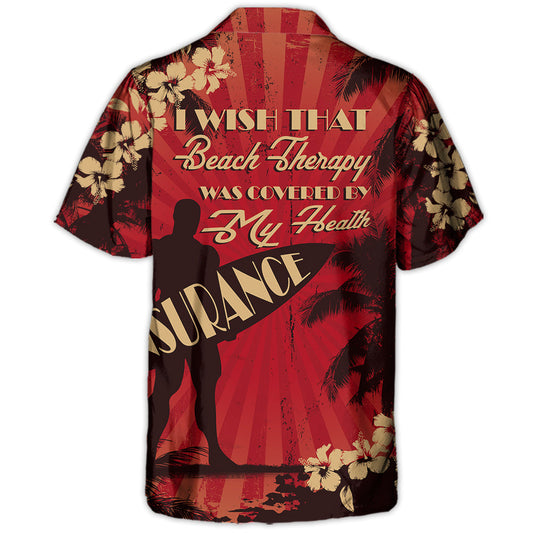 Beach I Wish That Beach Therapy Was Covered By My Health Insurance - Hawaiian Shirt