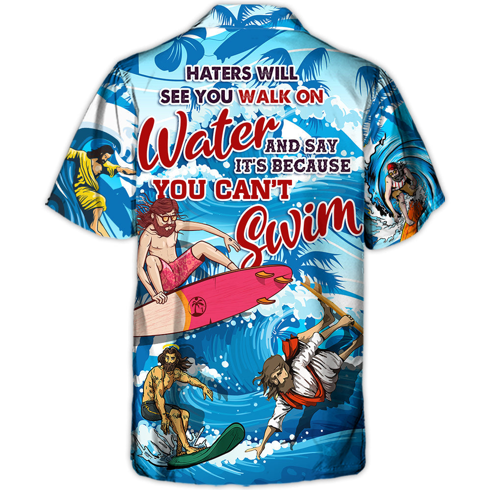 Surfing Haters Will See You Walk on Water and Say It's Because You Can't Swim Lover Jesus and Surfing - Hawaiian Shirt