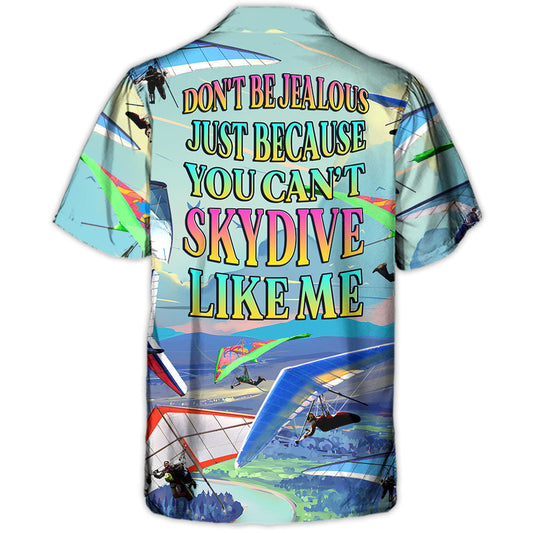 Hang Gliding Don't Be Jealous Just Because You Can't Skydive Like Me - Hawaiian Shirt