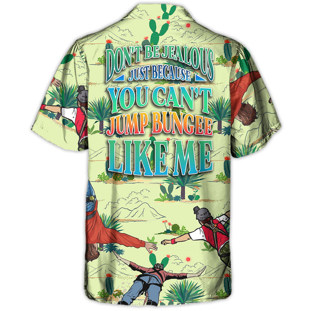 Bungee Jumping Don't Be Jealous Just Because You Can't Jump Bungee Like Me - Hawaiian Shirt