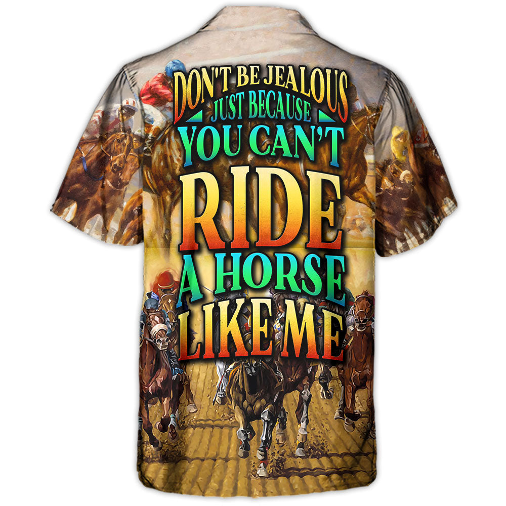 Horse Riding Don't Be Jealous Just Because You Can't Ride A Horse Like Me - Hawaiian Shirt
