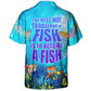 Scuba Diving The Best Way To Observe A Fish Is To Become A Fish - Hawaiian Shirt