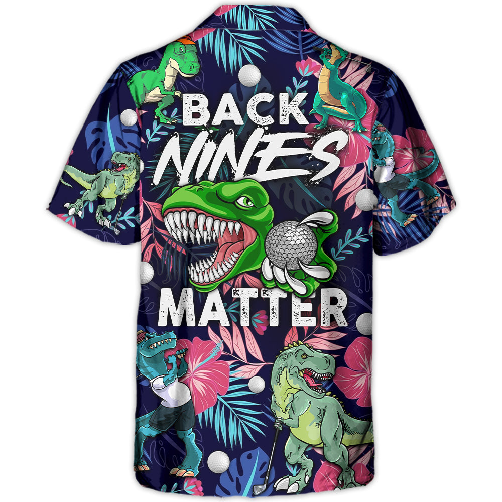 Golf Funny Dinosaur Playing Golf Back Nines Matter Tropical Golf Lover - Hawaiian Shirt
