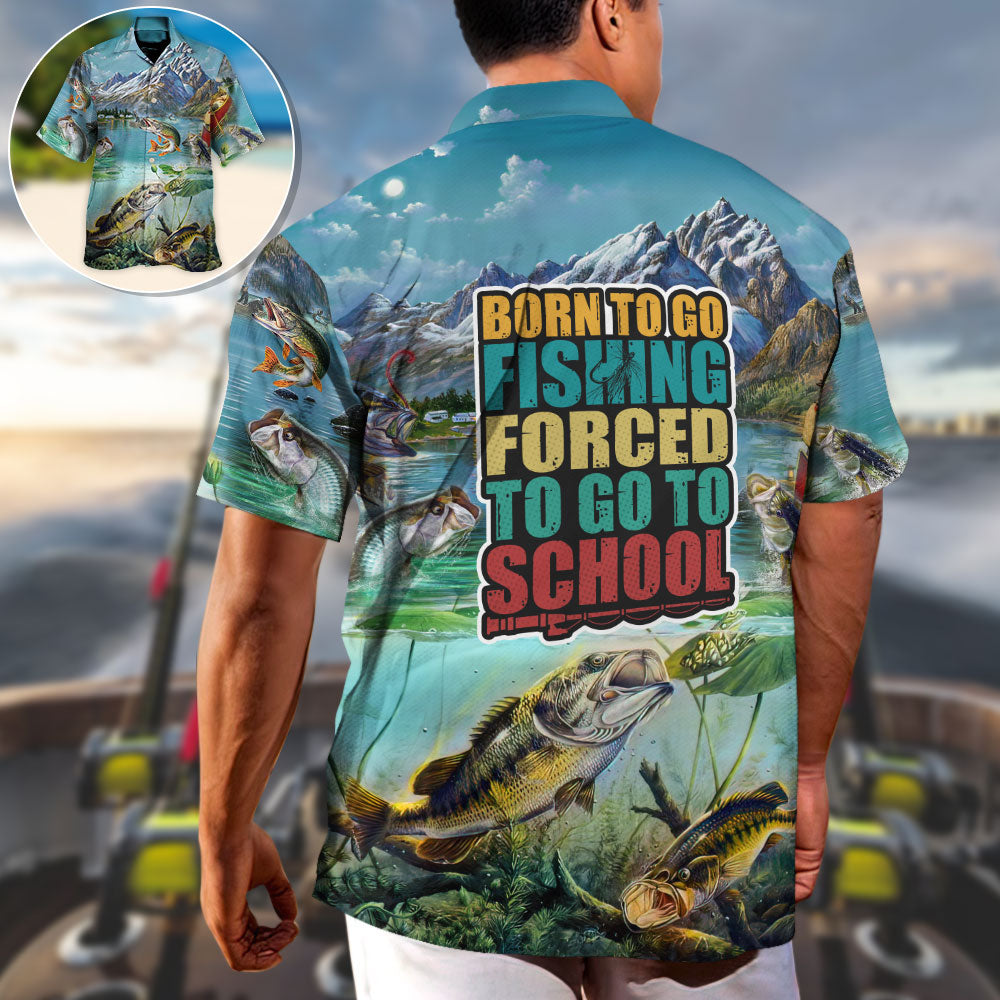 Fishing Born To Go Fishing Forced To Go To School - Hawaiian Shirt
