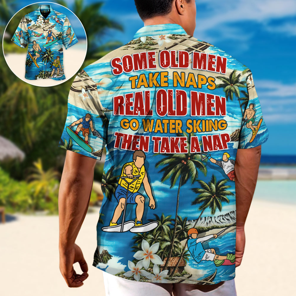 Water Skiing Some Old Men Take Naps Real Old Men Go Water Skiing - Hawaiian Shirt