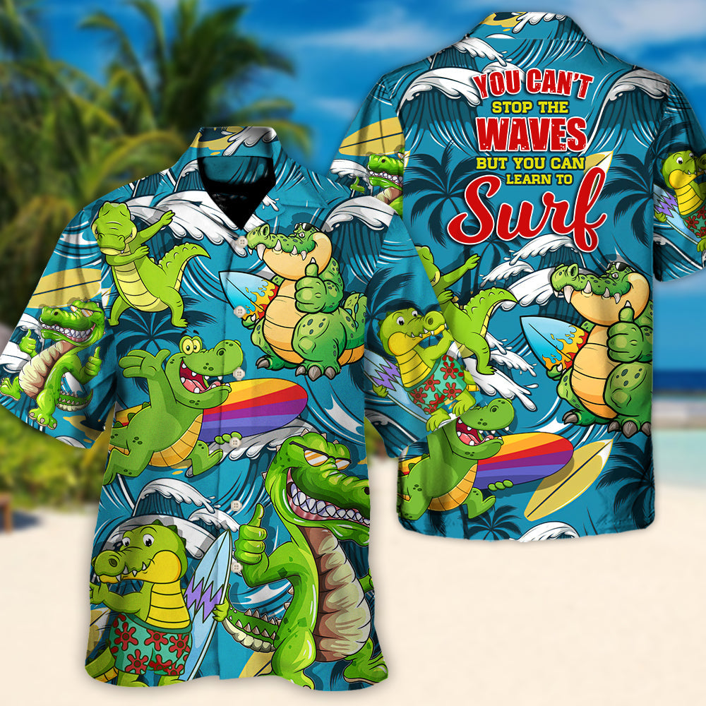 Surfing Funny Crocodile You Can't Stop The Waves But You Can Learn to Surf Lovers Surfing - Hawaiian Shirt