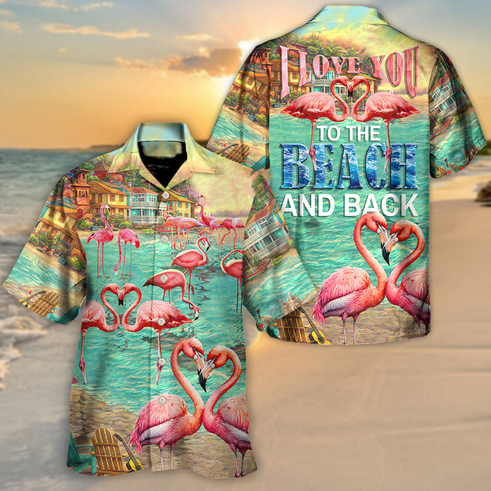 Beach Flamingo Love You To The Beach And Back - Hawaiian Shirt