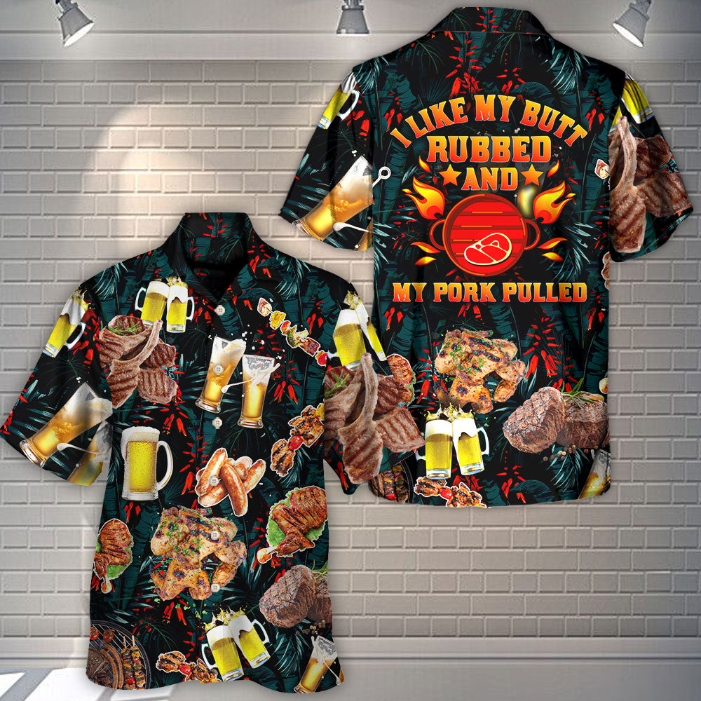 Barbecue Food BBQ I Like My Butt Rubbed And My Pork Pulled - Hawaiian Shirt